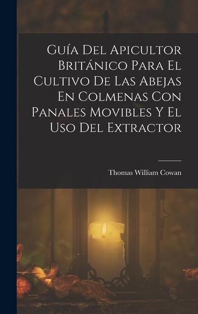 Guía Del Apicultor Británico Para El Cultivo De Las Abejas En Colmenas Con Panales Movibles Y El Uso Del Extractor