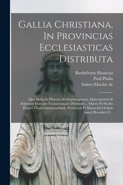Gallia Christiana, In Provincias Ecclesiasticas Distributa: Qua Series & Historia Archiepiscoporum, Episcoporum & Abbatum Franciae Vicinarumque Dition