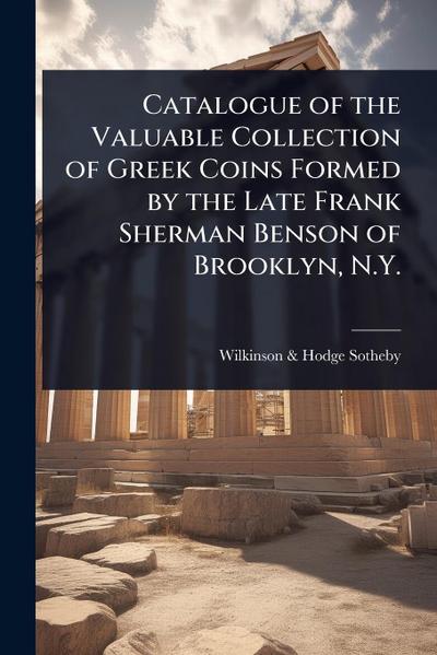Catalogue of the Valuable Collection of Greek Coins Formed by the Late Frank Sherman Benson of Brooklyn, N.Y.