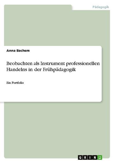 Beobachten als Instrument professionellen Handelns in der Frühpädagogik