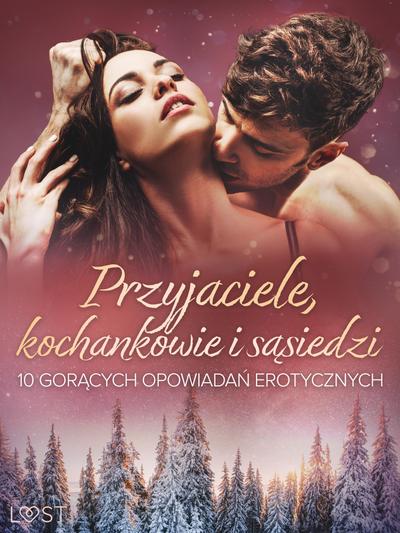Przyjaciele, kochankowie i sasiedzi: 10 goracych opowiadan erotycznych