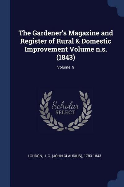 The Gardener’s Magazine and Register of Rural & Domestic Improvement Volume n.s. (1843); Volume 9
