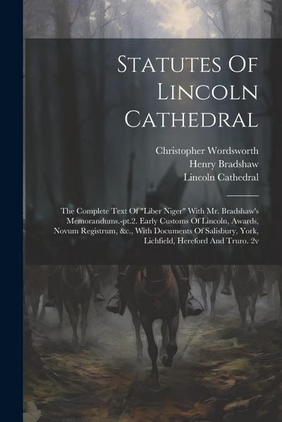 Statutes Of Lincoln Cathedral: The Complete Text Of "liber Niger" With Mr. Bradshaw’s Memorandums.-pt.2. Early Customs Of Lincoln, Awards, Novum Regi