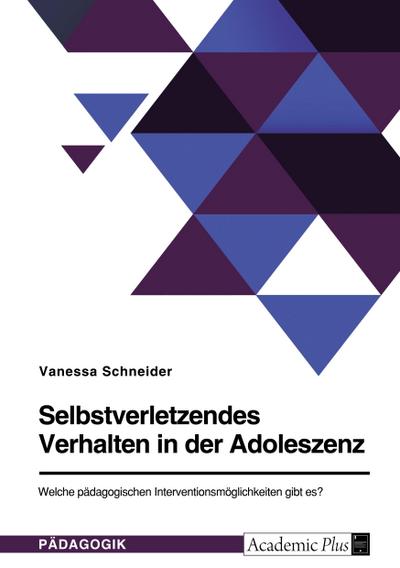 Selbstverletzendes Verhalten in der Adoleszenz. Welche pädagogischen Interventionsmöglichkeiten gibt es?