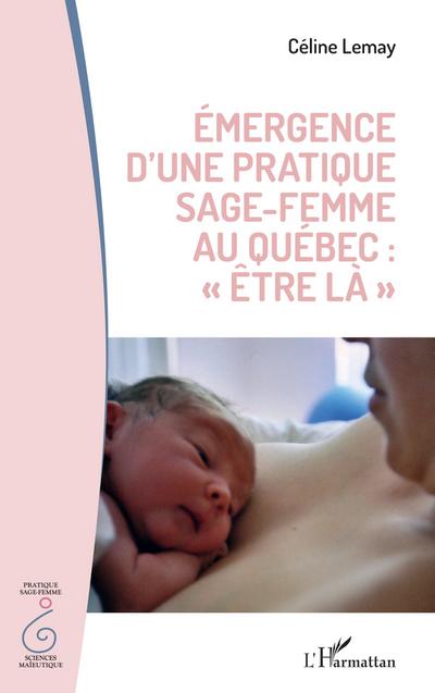 Émergence d’une pratique sage femme au Québec : "être la"