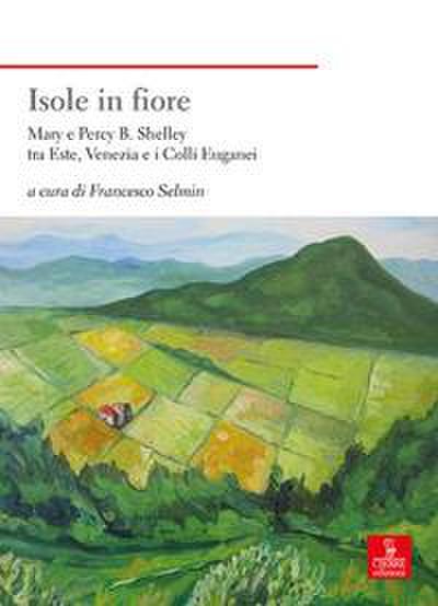 Isole in fiore. Mary e Percy B. Shelley tra Este, Venezia e i Colli Euganei