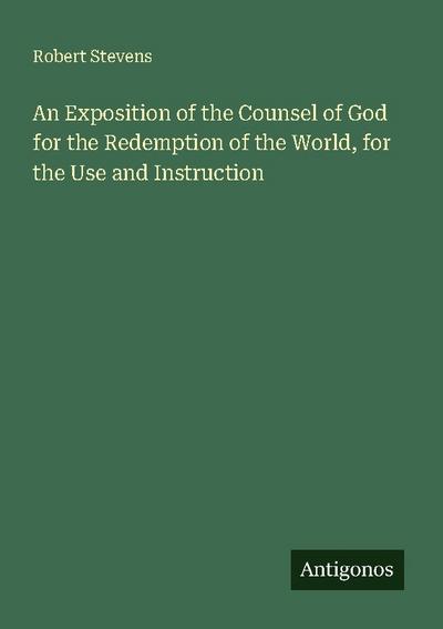 An Exposition of the Counsel of God for the Redemption of the World, for the Use and Instruction