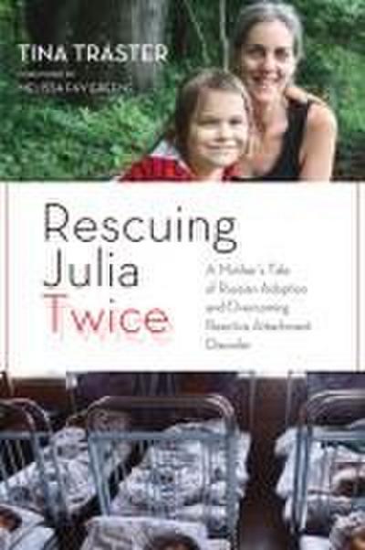 Rescuing Julia Twice: A Mother’s Tale of Russian Adoption and Overcoming Reactive Attachment Disorder
