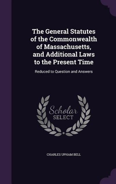The General Statutes of the Commonwealth of Massachusetts, and Additional Laws to the Present Time