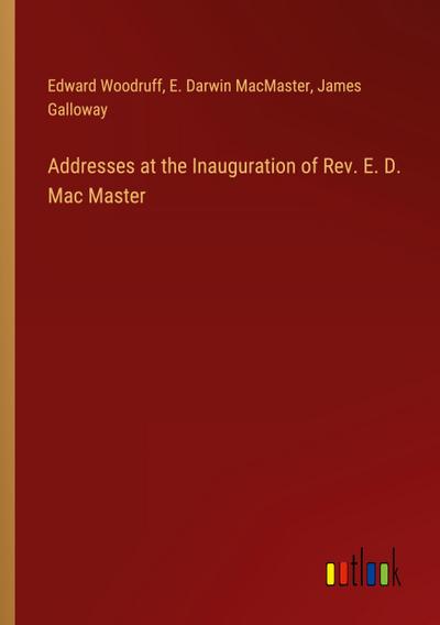 Addresses at the Inauguration of Rev. E. D. Mac Master