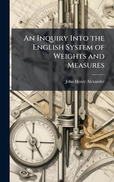 An Inquiry Into the English System of Weights and Measures