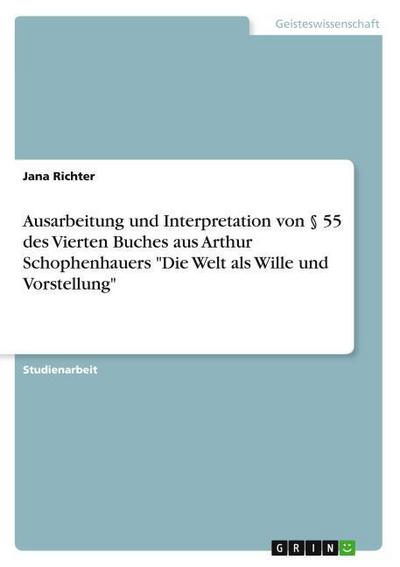 Ausarbeitung und Interpretation von § 55 des Vierten Buches aus Arthur Schophenhauers ’Die Welt als Wille und Vorstellung’