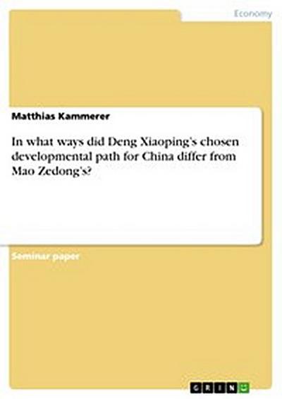In what ways did Deng Xiaoping’s chosen developmental path for China differ from Mao Zedong’s?