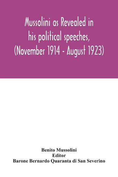 Mussolini as revealed in his political speeches, (November 1914 - August 1923)