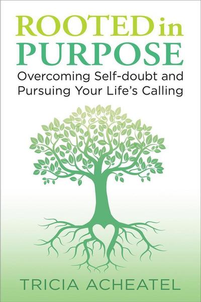 Rooted in Purpose: Overcoming Self-doubt and Pursuing Your Life’s Calling