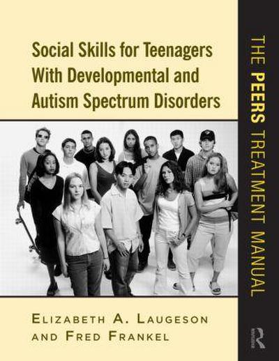 Social Skills for Teenagers with Developmental and Autism Spectrum Disorders - Elizabeth A. (University of California - Los Angeles Laugeson