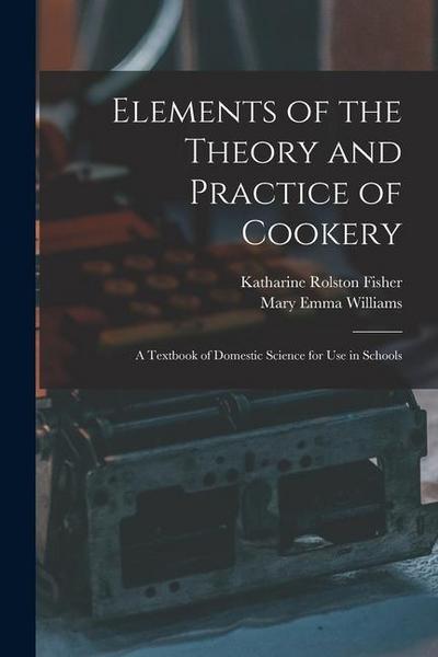 Elements of the Theory and Practice of Cookery: A Textbook of Domestic Science for Use in Schools