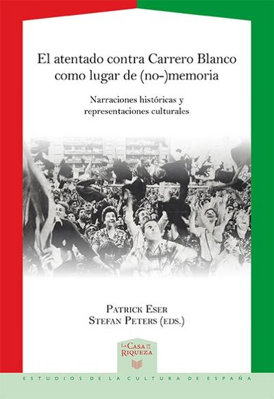 El atentado contra Carrero Blanco como lugar de (no-)memoria : narraciones históricas y representaciones culturales