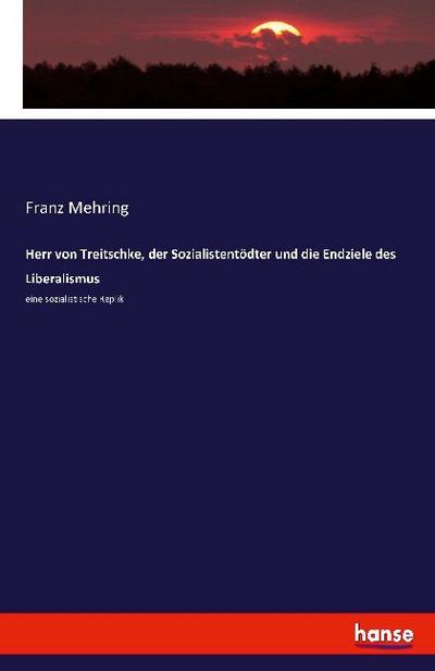 Herr von Treitschke, der Sozialistentödter und die Endziele des Liberalismus