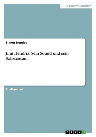 Jimi Hendrix. Sein Sound und sein Solistentum - Simon Ennulat