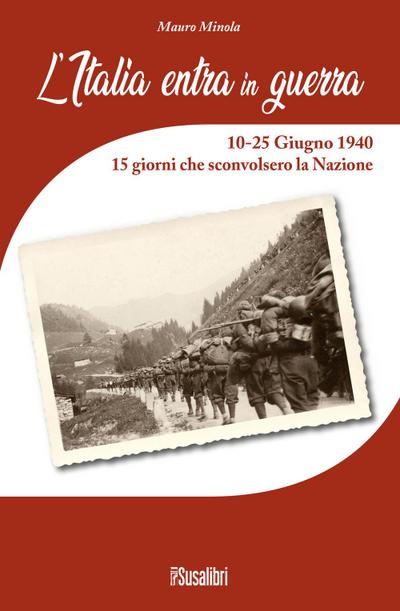 L’ Italia entra in Guerra. 10-25 Giugno 1940. 15 giorni che sconvolsero la Nazione