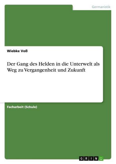 Der Gang des Helden in die Unterwelt als Weg zu Vergangenheit und Zukunft - Wiebke Voß