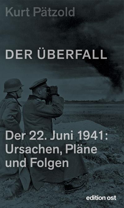 Der Überfall: Der 22. Juni 1941: Ursachen, Pläne und Folgen (edition ost)