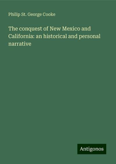 The conquest of New Mexico and California: an historical and personal narrative