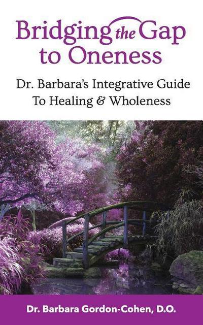 Bridging The Gap to Oneness: Dr. Barbara’s Integrative Guide to Healing & Wholeness