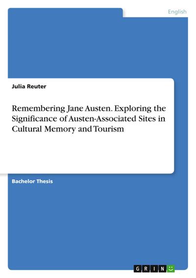 Remembering Jane Austen. Exploring the Significance of Austen-Associated Sites in Cultural Memory and Tourism