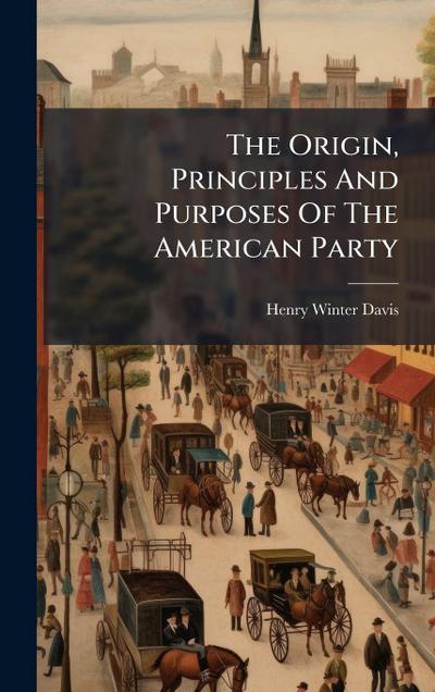 The Origin, Principles And Purposes Of The American Party