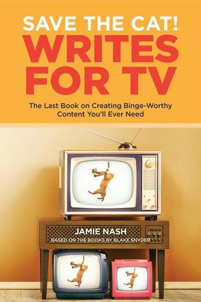 Save the Cat!(r) Writes for TV: The Last Book on Creating Binge-Worthy Content You’ll Ever Need