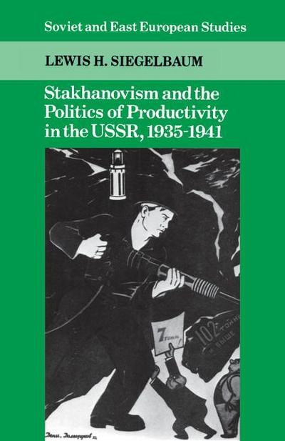 Stakhanovism and the Politics of Productivity in the USSR, 1935 1941