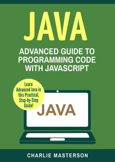 Java: Advanced Guide to Programming Code with Java (Java Computer Programming, #4)