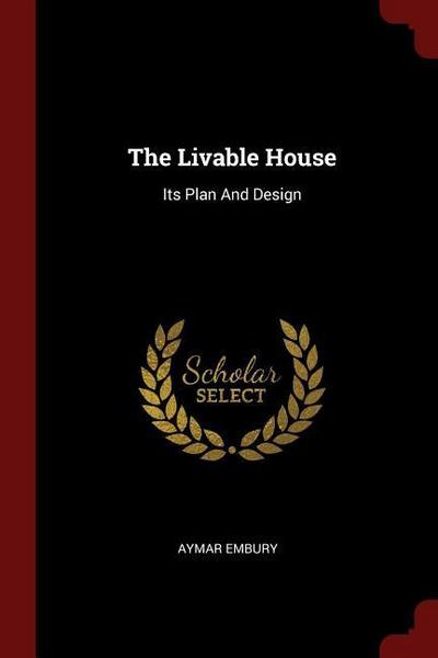 The Livable House: Its Plan And Design