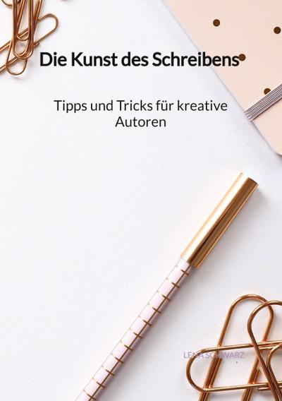 Die Kunst des Schreibens - Tipps und Tricks für kreative Autoren