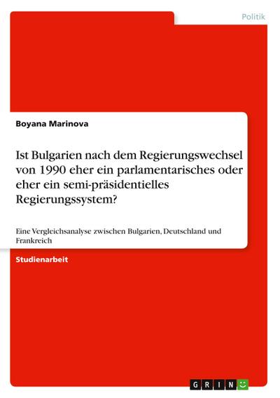Ist Bulgarien nach dem Regierungswechsel  von 1990 eher ein parlamentarisches oder eher  ein semi-präsidentielles Regierungssystem?