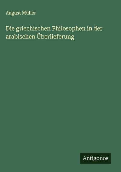 Die griechischen Philosophen in der arabischen Überlieferung
