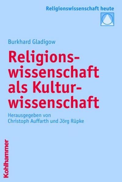 Religionswissenschaft als Kulturwissenschaft (Religionswissenschaft heute, Band 1)