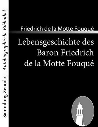 Lebensgeschichte des Baron Friedrich de la Motte Fouqué