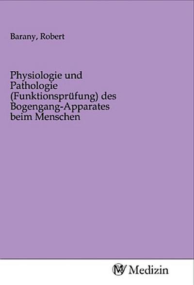 Physiologie und Pathologie (Funktionsprüfung) des Bogengang-Apparates beim Menschen