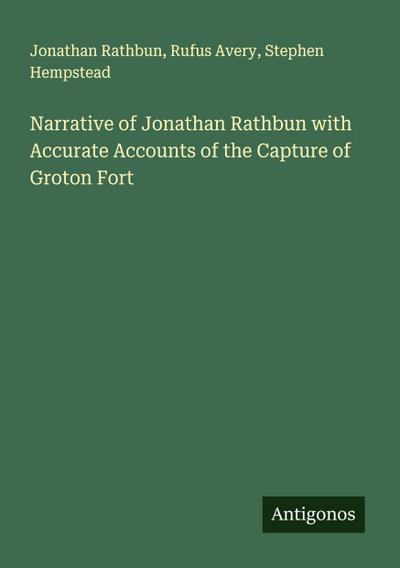 Narrative of Jonathan Rathbun with Accurate Accounts of the Capture of Groton Fort