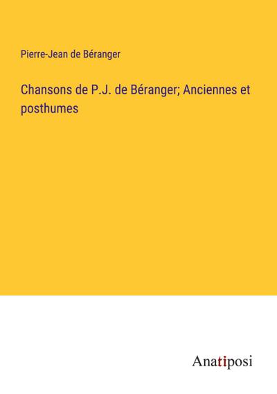 Chansons de P.J. de Béranger; Anciennes et posthumes