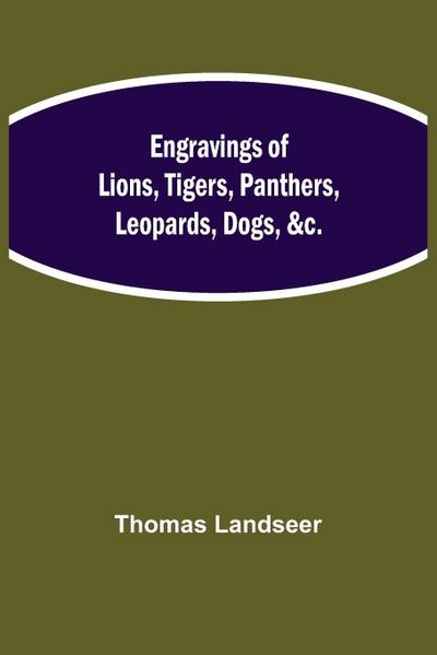 Engravings Of Lions, Tigers, Panthers, Leopards, Dogs, &C.