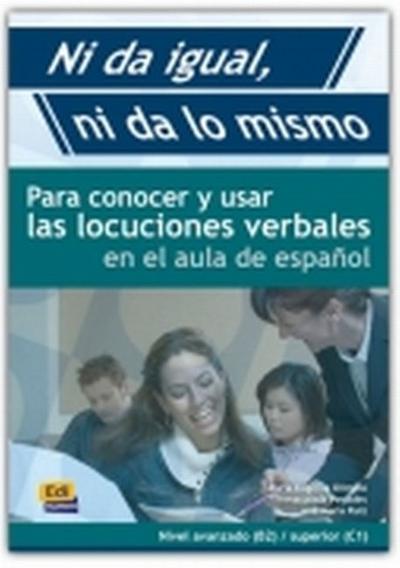 Ni Da Igual, Ni Da Lo Mismo Libro: Para Conocer Y Usar Las Locuciones Verbalesen El Aula de Español - María Eugênia Olimpio