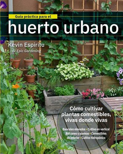 Guía práctica para el huerto urbano : cómo cultivar plantas comestibles vivas donde vivas