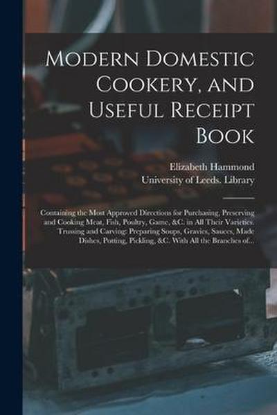 Modern Domestic Cookery, and Useful Receipt Book: Containing the Most Approved Directions for Purchasing, Preserving and Cooking Meat, Fish, Poultry