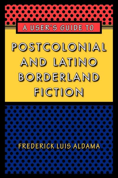 A User’s Guide to Postcolonial and Latino Borderland Fiction
