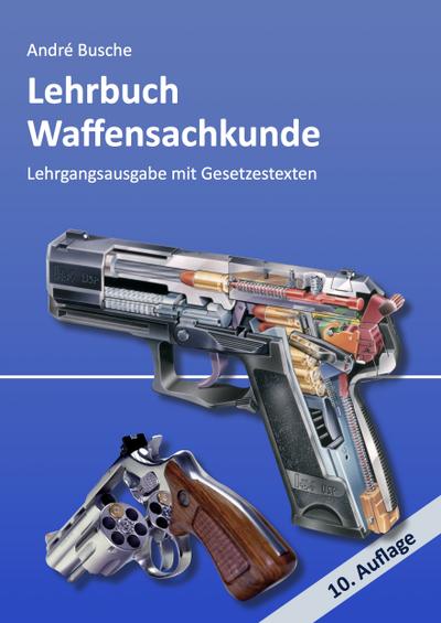 Lehrbuch Waffensachkunde - Lehrgangsausgabe mit Gesetzestexten (Lehrbücher zur Waffensachkunde - Literatur zur Kursbegleitung und zum Selbststudium)