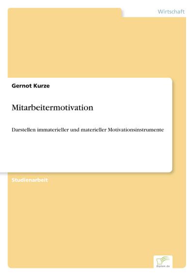 Mitarbeitermotivation: Darstellen immaterieller und materieller Motivationsinstrumente Gernot Kurze Author